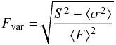 \begin{equation} \displaystyle F_{{\rm var}}=\sqrt[]{\frac{S^{2}- \langle {\sigma}^{2}\rangle} {{\langle F\rangle }^{2}}} \label{ecuacion1} \end{equation}