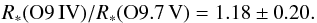 \begin{eqnarray*} R_*({\rm O9\,IV})/R_*({\rm O9.7\,V}) = 1.18 \pm 0.20. \end{eqnarray*}