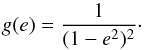 \begin{equation} g(e) = \frac{1}{(1 - e^2)^2} \cdot \end{equation}