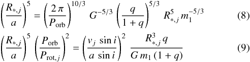 \begin{eqnarray} &&\left(\frac{R_{*,j}}{a}\right)^5 = \left(\frac{2\,\pi}{P_{\rm orb}}\right)^{10/3}\,G^{-5/3}\,\left(\frac{q}{1 + q}\right)^{5/3}\,R_{*,j}^5\,m_1^{-5/3} \\ &&\left(\frac{R_{*,j}}{a}\right)^5\,\left(\frac{P_{\rm orb}}{P_{{\rm rot},j}}\right)^2 = \left(\frac{v_j\,\sin{i}}{a\,\sin{i}}\right)^2\,\frac{R_{*,j}^3\,q}{G\,m_1\,(1 + q)} \end{eqnarray}