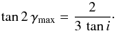 \begin{equation} \tan{2\,\gamma_{\rm max}} = \frac{2}{3\,\tan{i}} \cdot \end{equation}