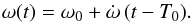 \begin{equation} \label{eq:w} \omega(t) = \omega_0 + \dot{\omega}\,(t - T_0) . \end{equation}