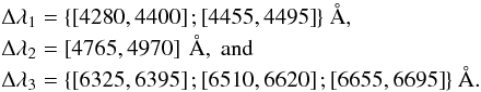 \begin{eqnarray*} && \Delta\lambda_1=\lbrace{\left[4280,4400\right]; \left[4455,4495\right]\rbrace}~\r{A}, \\ && \Delta\lambda_2=\left[4765,4970\right]~\r{A},~{\rm and} \\ && \Delta\lambda_3=\lbrace{\left[6325,6395\right]; \left[6510,6620\right]; \left[6655,6695\right]\rbrace}~\r{A}. \end{eqnarray*}