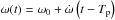 \hbox{$\omega(t)=\omega_{0} + \dot{\omega }\left(t-T_{\rm p}\right)$}