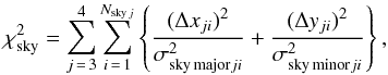 \begin{equation} \chi^2_{\rm sky} = \sum_{j\,=\,3}^4 \sum_{i\,=\,1}^{N_{{\rm sky}\,j}} \left\{ {(\Delta x_{ji})^2 \over \sigma_{{\rm sky\,major}ji}^2} + {(\Delta y_{ji})^2 \over \sigma_{{\rm sky\,minor }ji}^2}\right\}, \label{chisky} \end{equation}