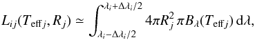 \begin{equation} L_{ij}(T_{{\rm eff}j}, R_j) \simeq \int_{\lambda_i-\Delta\lambda_i/2}^{\lambda_i+\Delta\lambda_i/2} 4\pi R_j^2 \, \pi B_\lambda(T_{{\rm eff}j}) \, {\rm d}\lambda, \end{equation}