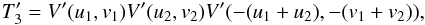 \begin{equation} T_3' = V'(u_1,v_1) V'(u_2,v_2) V'(-(u_1+u_2),-(v_1+v_2)), \end{equation}