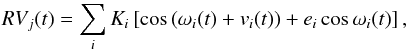 \begin{eqnarray} RV_{j}(t) = \sum_{i}^{} K_{i}\left[\cos\left(\omega_{i}(t)+v_{i}(t)\right) + e_{i}\cos{\omega_i(t)}\right], \label{eqSpectroscopyRV} \end{eqnarray}
