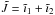 \hbox{$\tilde{J}=\tilde{\imath}_1+\tilde{\imath}_2$}