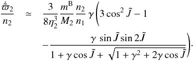 \begin{eqnarray} \frac{\dot{\tilde{\varpi}}_2}{n_2} & \simeq & \frac{3}{8\eta_2^3} \frac{m^{\rm B}}{M_2} \frac{n_2}{n_1}\,\gamma\, \Biggl(3\cos^2 \tilde{J} - 1 \nonumber \\ & & - \frac{\gamma\, \sin\tilde{J} \sin 2\tilde{J}}{1+\gamma\cos\tilde{J}+ \sqrt{1+\gamma^2+ 2\gamma\cos\tilde{J}}}\Biggr)\cdot \label{peri2} \end{eqnarray}