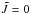 \hbox{$\tilde{J}=0$}