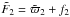 \hbox{$\tilde{F}_2=\tilde{{\varpi}}_2+f_2$}