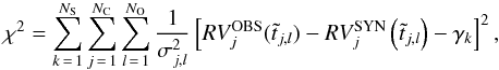 \begin{eqnarray} \chi^{2}=\sum_{k\,=\,1}^{N_{\rm S}}\sum_{j\,=\,1}^{N_{\rm C}}\sum_{l\,=\,1}^{N_{\rm O}}\frac{1}{\sigma_{j,l}^2}\left[RV_{j}^{\rm OBS}(\tilde{t}_{j,l})-RV^{\rm SYN}_{j}\left(\tilde{t}_{j,l}\right)-\gamma_{k}\right]^{2}, \label{eqSpectroscopyChi2} \end{eqnarray}