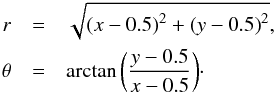 \begin{eqnarray} {r}&=&\sqrt{{(x-0.5)}^{2}+{(y-0.5)}^{2}},\nonumber \\ {\theta}&=&\arctan\bigg(\frac{y-0.5}{x-0.5}\bigg)\cdot \label{eq:vel_driver2} \end{eqnarray}
