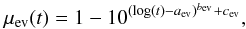 \begin{equation} \mu_{\mathrm{ev}} (t) = 1 - 10^{(\log (t) - a_{\mathrm{ev}})^{b_{\mathrm{ev}}} + c_{\mathrm{ev}} } , \end{equation}