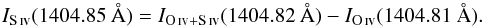 \begin{equation} I_{\siv} (1404.85~\AA)=I_{\oiv + \siv}(1404.82~\AA)-I_{\oiv} (1404.81~\AA). \label{eq:Isiv} \end{equation}