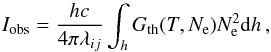 \begin{equation} I_\textrm{obs}=\frac{hc}{4\pi\lambda_{ij}}\int_{h}G_\textrm{th}(T,N_\textrm{e})N_\textrm{e}^2 \mathrm{d}h \, \label{eq:Iobs}, \end{equation}