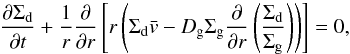\begin{equation} \label{advdiff} \frac{\partial \Sigma_{\rm d}}{\partial t} + \frac{1}{r} \frac{\partial}{\partial r}\left[r\left(\Sigma_{\rm d}\bar{v}-D_{\rm g}\Sigma_{\rm g}\frac{\partial}{\partial r}\left(\frac{\Sigma_{\rm d}}{\Sigma_{\rm g}}\right)\right)\right] = 0, \end{equation}