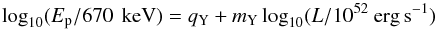 \begin{equation} \log_{10}(E_{\rm p}/670\,{\rm~keV}) = q_{\rm{Y}} + m_{\rm{Y}}\log_{10}(L/10^{52}~\rm{erg\,s^{-1}}) \label{eq:yone} \end{equation}