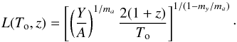 \begin{equation} L(T_{\rm o},z) = \left[\left( \frac{Y}{A} \right)^{1/m_a}\frac{2(1+z)}{T_{\rm o}}\right]^{1/(1-m_y/m_a)} \cdot \end{equation}