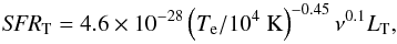 \begin{equation} \label{eq:sfrt} {\it SFR}_{\rm T}=4.6\times 10^{-28}\left(T_{\rm e}/10^4~{\rm K}\right)^{-0.45}\nu^{0.1} L_{\rm T}, \end{equation}