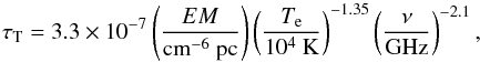 \begin{equation} \tau_\mathrm{T}=3.3\times10^{-7}\left(\frac{EM}{\mathrm{cm^{-6}~pc}}\right)\left(\frac{T_\mathrm{e}}{10^4~\mathrm{K}}\right)^{-1.35}\left(\frac{\nu}{\mathrm{GHz}}\right)^{-2.1}, \end{equation}