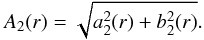 \begin{equation} A_{2}(r) = \sqrt{a_{2}^{2}(r) + b_{2}^{2}(r)}. \end{equation}