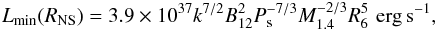 \begin{equation} \label{limlum} L_{\rm min}(R_{\rm NS}) = 3.9 \times 10^{37} k^{7/2} B_{12}^2 P_{\rm s}^{-7/3} M_{1.4}^{-2/3} R_{6}^5 \, \, {\rm erg \, s^{-1}} , \end{equation}