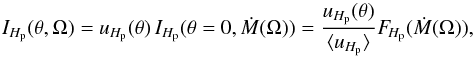 \begin{equation} I_{\hp}(\theta,\Omega)=u_{\hp}(\theta)\,I_{\hp}(\theta=0,\dot M(\Omega))=\frac{u_{\hp}(\theta)}{\langle u_{\hp} \rangle} F\!_{\hp}(\dot M(\Omega)) , \end{equation}