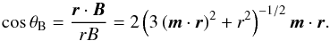 \begin{equation} \cos\theta_\text{B}=\frac{\boldsymbol{r}\cdot\boldsymbol{B}}{rB}= 2\zav{3\zav{\boldsymbol{m}\cdot\boldsymbol{r}}^2+r^2}^{-1/2} {\boldsymbol{m}\cdot\boldsymbol{r}}. \end{equation}