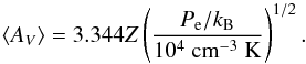 \begin{equation} \label{eq:paper3_AV} \langle A_V\rangle = 3.344 Z \left( \frac{P_{\rm e}/k_{\rm B}}{10^4~{\rm cm}^{-3} ~\rm K} \right)^{1/2}. \end{equation}