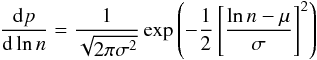 \begin{equation} \label{eq:paper4_ln-func} \frac{{\rm d}p}{{\rm d} \ln{n}} = \frac{1}{\sqrt{2 \pi \sigma^2}} \exp{ \left( - \frac{1}{2} \left[\frac{\ln{n} - \mu }{\sigma} \right]^2 \right) } \end{equation}