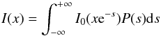\begin{equation} I(x)=\int_{-\infty}^{+\infty} I_{0}(x{\rm e}^{-s}) P(s) {\rm d}s \label{spettro_risultante} \end{equation}