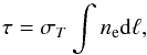\begin{equation} \tau=\sigma_T \int n_{\rm e} {\rm d}\ell, \end{equation}