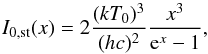 \begin{equation} I_{\rm 0,st}(x)=2\frac{(k T_0)^3}{(hc)^2} \frac{x^3}{{\rm e}^x-1}, \label{spettro_inc} \end{equation}