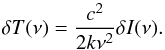 \begin{equation} \delta T (\nu)= \frac{c^2}{2k \nu^2} \delta I(\nu). \label{brigthness.temp} \end{equation}