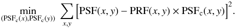 \begin{equation} \label{offset_correction} \min\limits_{(\ml{PSF}_{\rm c}(x),\ml{PSF}_{\rm c}(y))}\;\sum_{x,y} \Big[\ml{PSF}(x,y) - \ml{PRF}(x,y)\times\ml{PSF}_{\rm c}(x,y) \Big]^2. \end{equation}