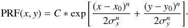 \begin{equation} \label{eq:PRF} \ml{PRF}(x,y) = C*\exp{\left[\frac{(x-x_0)^n}{2\sigma_x^n}+\frac{(y-y_0)^n}{2\sigma_y^n}\right]}\cdot \end{equation}
