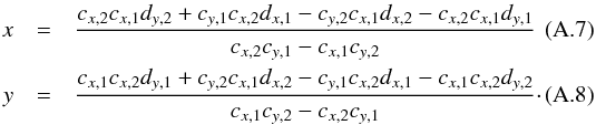 \appendix \setcounter{section}{1} \begin{eqnarray} x &=& \frac{c_{x,2} c_{x,1} d_{y,2} + c_{y,1} c_{x,2} d_{x,1} - c_{y,2} c_{x,1} d_{x,2} - c_{x,2} c_{x,1} d_{y,1}}{c_{x,2} c_{y,1} - c_{x,1} c_{y,2}}\\ y &=& \frac{c_{x,1} c_{x,2} d_{y,1} + c_{y,2} c_{x,1} d_{x,2} - c_{y,1} c_{x,2} d_{x,1} - c_{x,1} c_{x,2} d_{y,2}}{c_{x,1} c_{y,2} - c_{x,2} c_{y,1}} \cdot \end{eqnarray}