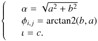 \appendix \setcounter{section}{2} \begin{equation} \left\{\begin{array}{ll} & \alpha = \sqrt{a^2 + b^2} \\ & \phi_{i,j} = \ml{arctan2}(b,a) \\ & \iota = c. \end{array}\right. \end{equation}