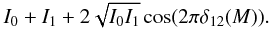 $$ I_0 + I_1 + 2\sqrt{I_0 I_1} \cos (2\pi \delta_{12}(M)).$$