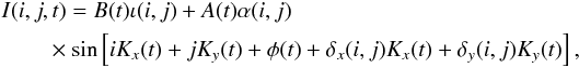 \begin{eqnarray} \begin{split} &I(i,j,t) = B(t)\iota(i,j) + A(t)\alpha(i,j)\\ &\qquad \times \sin\left[iK_x(t)+jK_y(t) + \phi(t) + \delta_x(i,j)K_x(t) + \delta_y(i,j)K_y(t)\right], \end{split} \end{eqnarray}