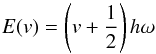 \begin{equation} E(v)=\left(v+\frac{1}{2}\right)h\omega \end{equation}