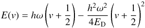 \begin{equation} E(v) = h\omega\left(v + \frac{1}{2}\right)-\frac{h^2 \omega^2}{4E_{\rm D}}\left(v+\frac{1}{2}\right)^2 \end{equation}