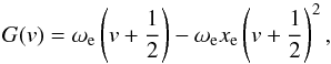 \begin{equation} G(v) = \omega_{\rm e}\left(v+\frac{1}{2}\right)-\omega_{\rm e}x_{\rm e}\left(v+\frac{1}{2}\right)^2 \label{eq:anharmonic} , \end{equation}