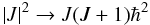 $$\vert J\vert^2\rightarrow J(J+1)\hbar^2$$