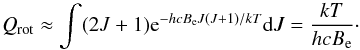 \begin{equation} Q_{\rm rot} \approx \int (2J+1){\rm e}^{-hcB_{\rm e}J(J+1)/kT}{\rm d}J=\frac{kT}{hcB_{\rm e}}\cdot \label{eq:rigrot_anal} \end{equation}