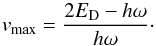 \begin{equation} v_{\rm max} = \frac{2E_{\rm D}-h\omega}{h\omega}\cdot \label{eq:vmax_break} \end{equation}