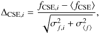 \begin{equation} \label{eq_delta_f_cse} \Delta_{\textrm{CSE},i} = \frac{f_{\textrm{CSE},i} - \left<f_\textrm{CSE}\right>}{\sqrt{\sigma_{f,i}^2 + \sigma_{\left<f\right>}^2}} , \end{equation}