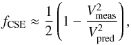 \begin{equation} f_\textrm{CSE} \approx \frac{1}{2} \left(1 - \frac{V^2_\textrm{meas}}{V^2_\textrm{pred}}\right) , \end{equation}